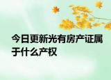 今日更新光有房产证属于什么产权