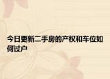 今日更新二手房的产权和车位如何过户