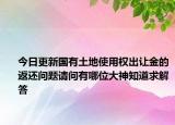 今日更新国有土地使用权出让金的返还问题请问有哪位大神知道求解答