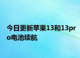 今日更新苹果13和13pro电池续航