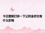 今日更新打听一下公积金停交有什么影响