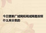 今日更新广域网和局域网是按照什么来分类的