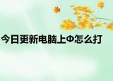 今日更新电脑上Ф怎么打