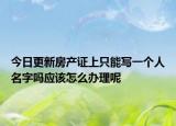 今日更新房产证上只能写一个人名字吗应该怎么办理呢