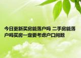 今日更新买房能落户吗 二手房能落户吗买房一定要考虑户口问题