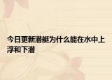 今日更新潜艇为什么能在水中上浮和下潜