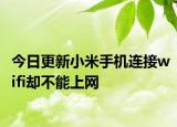 今日更新小米手机连接wifi却不能上网