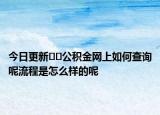 今日更新﻿﻿公积金网上如何查询呢流程是怎么样的呢