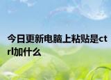 今日更新电脑上粘贴是ctrl加什么