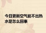 今日更新空气能不出热水是怎么回事