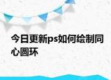 今日更新ps如何绘制同心圆环