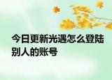 今日更新光遇怎么登陆别人的账号