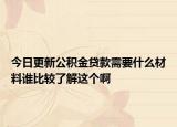 今日更新公积金贷款需要什么材料谁比较了解这个啊
