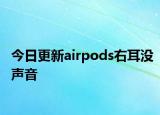 今日更新airpods右耳没声音