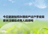 今日更新如何办理房产过户手续需要关注哪些点有人晓得吗