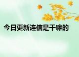 今日更新连信是干嘛的