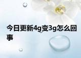 今日更新4g变3g怎么回事