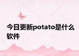 今日更新potato是什么软件
