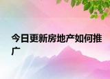 今日更新房地产如何推广