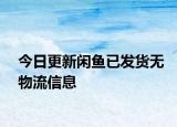 今日更新闲鱼已发货无物流信息