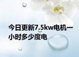 今日更新7.5kw电机一小时多少度电
