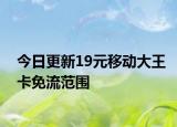 今日更新19元移动大王卡免流范围