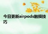 今日更新airpods触摸技巧