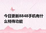 今日更新8848手机有什么特殊功能