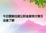 今日更新住房公积金房贷计算方法谁了解