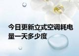 今日更新立式空调耗电量一天多少度