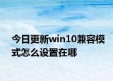 今日更新win10兼容模式怎么设置在哪