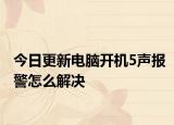 今日更新电脑开机5声报警怎么解决