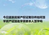 今日更新房屋产权证复印件如何签字房产证加名字需要本人签字吗