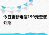 今日更新电信199元套餐介绍