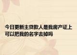 今日更新主贷款人是我房产证上可以把我的名字去掉吗