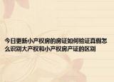 今日更新小产权房的房证如何验证真假怎么识别大产权和小产权房产证的区别