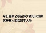今日更新公积金多少钱可以贷款买房有人能告知本人吗