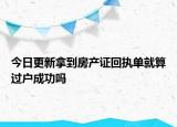 今日更新拿到房产证回执单就算过户成功吗