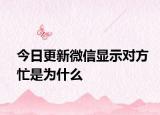 今日更新微信显示对方忙是为什么