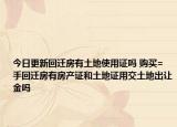 今日更新回迁房有土地使用证吗 购买=手回迁房有房产证和土地证用交土地出让金吗