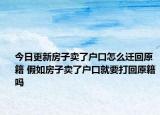 今日更新房子卖了户口怎么迁回原籍 假如房子卖了户口就要打回原籍吗