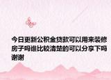 今日更新公积金贷款可以用来装修房子吗谁比较清楚的可以分享下吗谢谢