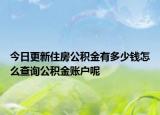 今日更新住房公积金有多少钱怎么查询公积金账户呢