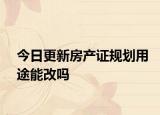今日更新房产证规划用途能改吗