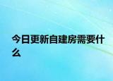 今日更新自建房需要什么