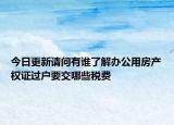 今日更新请问有谁了解办公用房产权证过户要交哪些税费