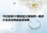 今日更新﻿﻿租房的公摊面积一般多少合适住呢谁能说说呢