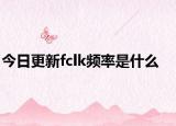 今日更新fclk频率是什么