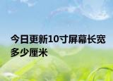 今日更新10寸屏幕长宽多少厘米