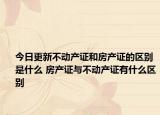 今日更新不动产证和房产证的区别是什么 房产证与不动产证有什么区别